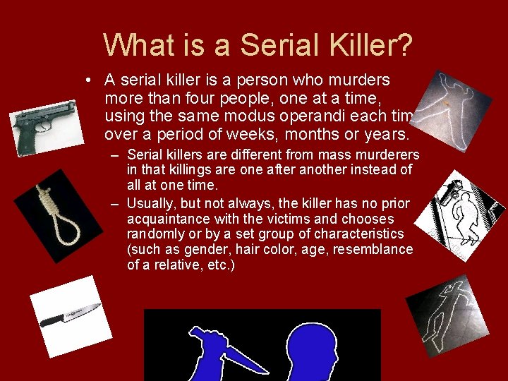 What is a Serial Killer? • A serial killer is a person who murders