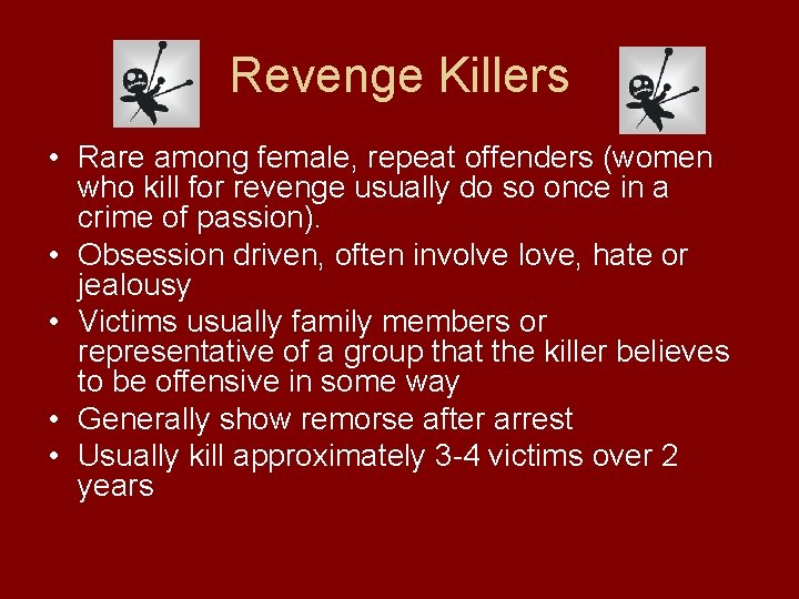 Revenge Killers • Rare among female, repeat offenders (women who kill for revenge usually