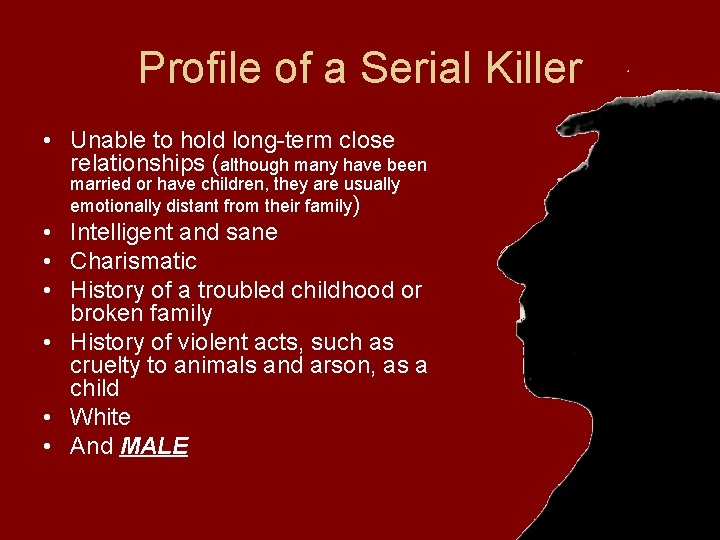 Profile of a Serial Killer • Unable to hold long-term close relationships (although many