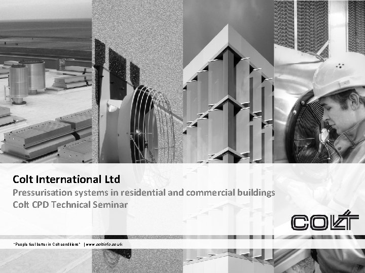 Colt International Ltd Pressurisation systems in residential and commercial buildings Colt CPD Technical Seminar Colt International Ltd Pressurisation systems in residential and commercial buildings Colt CPD Technical Seminar