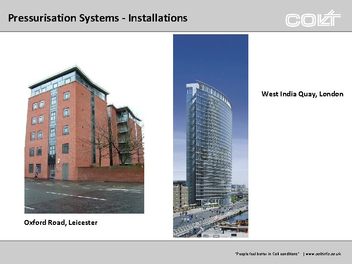 Pressurisation Systems - Installations West India Quay, London Oxford Road, Leicester “Peoplefeelbetterinin. Coltconditions” ” Pressurisation Systems - Installations West India Quay, London Oxford Road, Leicester “Peoplefeelbetterinin. Coltconditions” ”