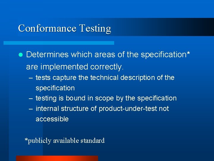 Conformance Testing l Determines which areas of the specification* are implemented correctly. – tests