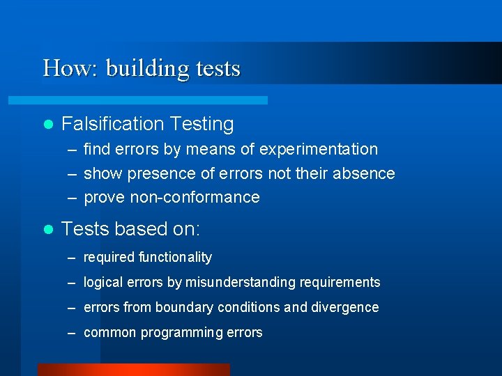 How: building tests l Falsification Testing – find errors by means of experimentation –