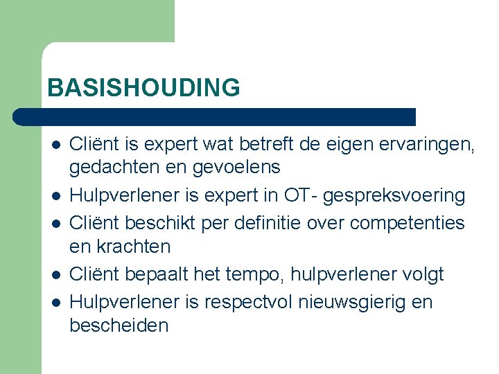 BASISHOUDING l l l Cliënt is expert wat betreft de eigen ervaringen, gedachten en