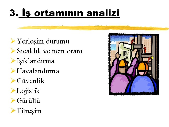 3. İş ortamının analizi Ø Yerleşim durumu Ø Sıcaklık ve nem oranı Ø Işıklandırma