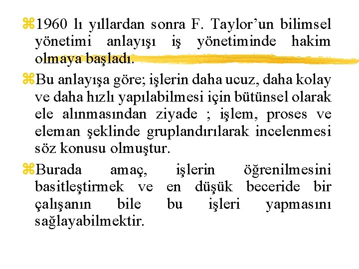 z 1960 lı yıllardan sonra F. Taylor’un bilimsel yönetimi anlayışı iş yönetiminde hakim olmaya