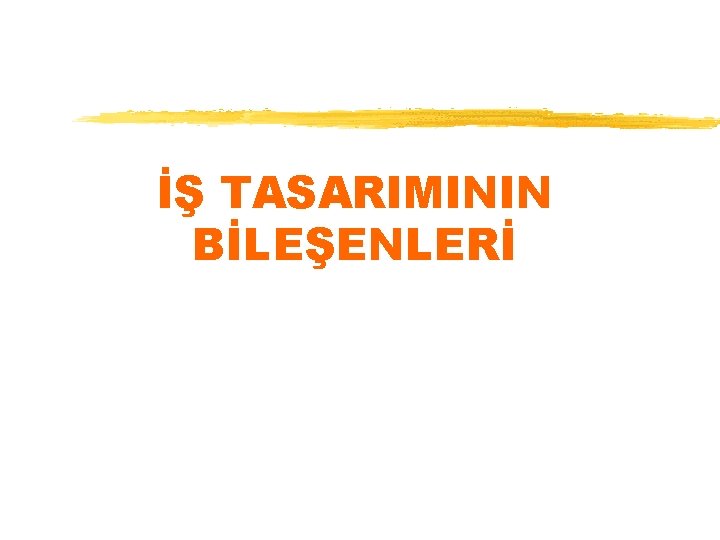 İŞ TASARIMININ BİLEŞENLERİ 