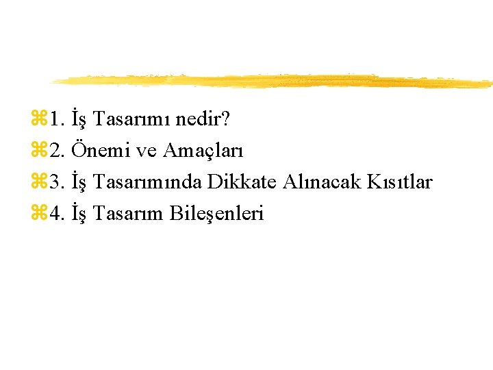 z 1. İş Tasarımı nedir? z 2. Önemi ve Amaçları z 3. İş Tasarımında