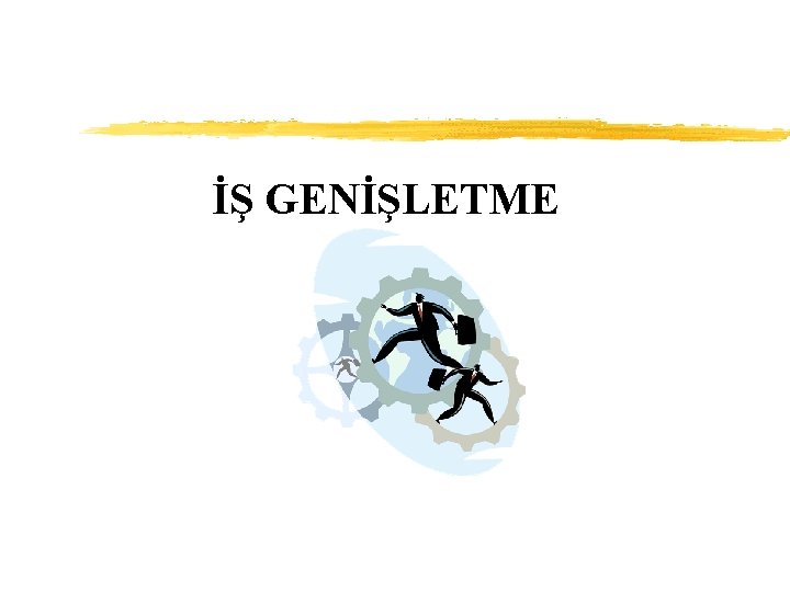 İŞ GENİŞLETME 