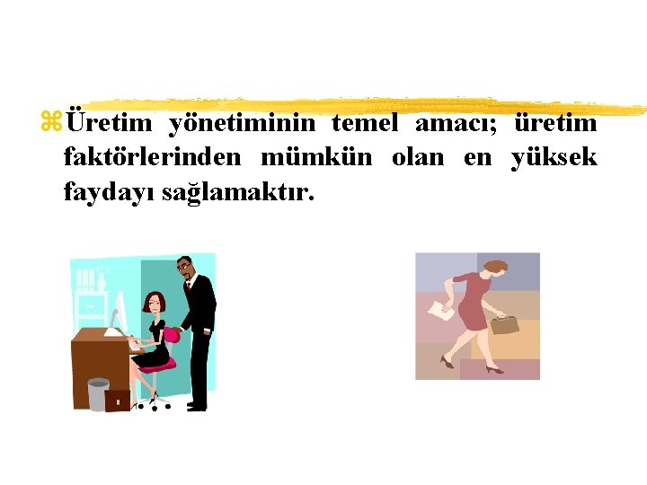 zÜretim yönetiminin temel amacı; üretim faktörlerinden mümkün olan en yüksek faydayı sağlamaktır. 