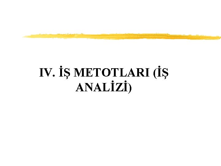 IV. İŞ METOTLARI (İŞ ANALİZİ) 