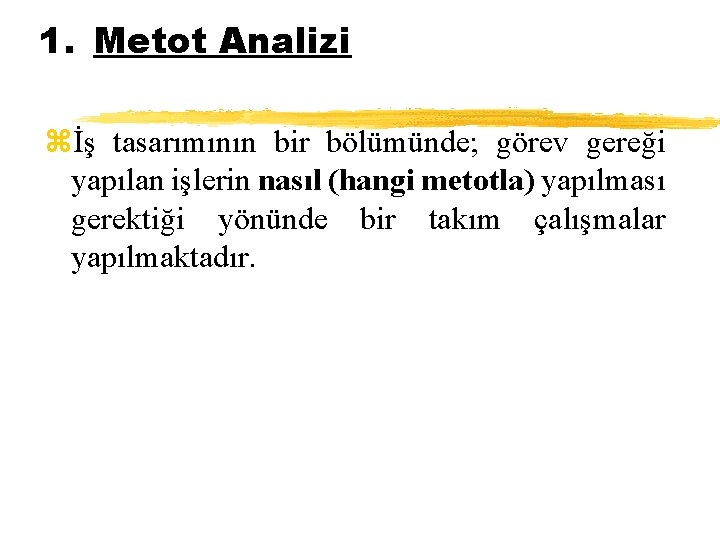 1. Metot Analizi zİş tasarımının bir bölümünde; görev gereği yapılan işlerin nasıl (hangi metotla)