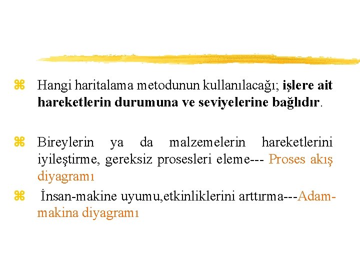 z Hangi haritalama metodunun kullanılacağı; işlere ait hareketlerin durumuna ve seviyelerine bağlıdır. z Bireylerin