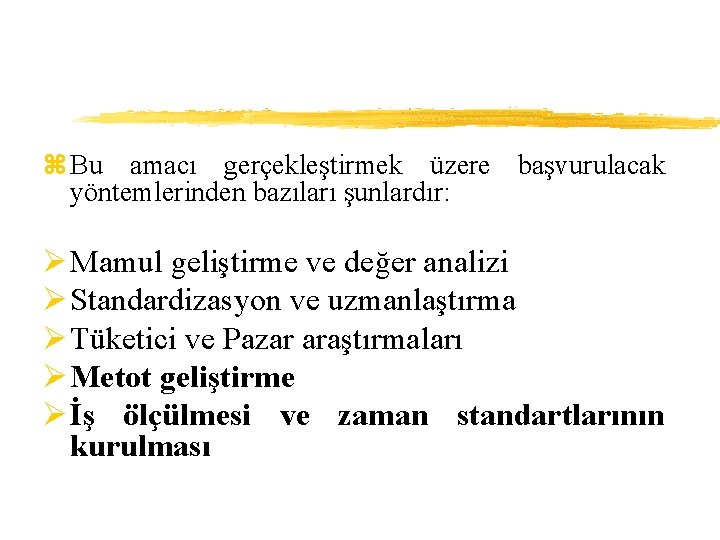 z Bu amacı gerçekleştirmek üzere başvurulacak yöntemlerinden bazıları şunlardır: Ø Mamul geliştirme ve değer