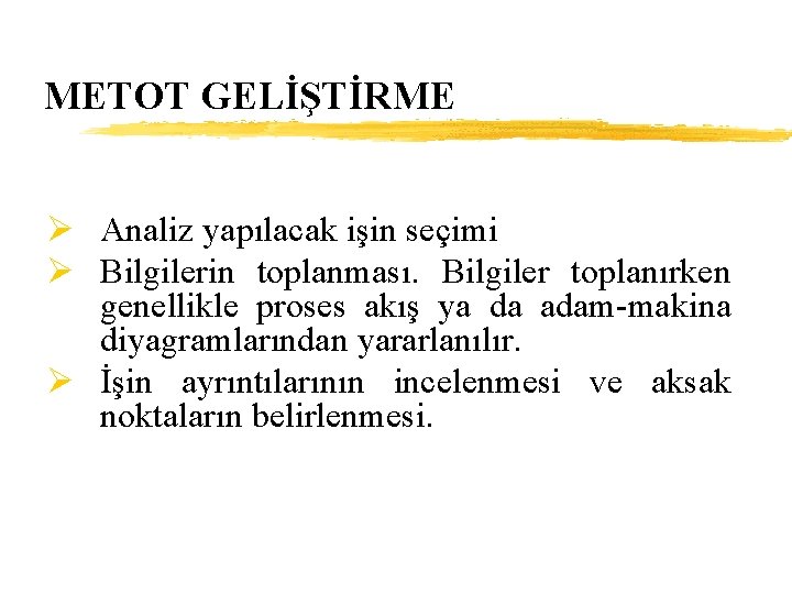 METOT GELİŞTİRME Ø Analiz yapılacak işin seçimi Ø Bilgilerin toplanması. Bilgiler toplanırken genellikle proses