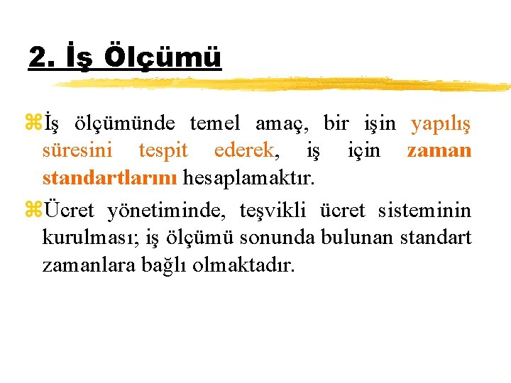 2. İş Ölçümü zİş ölçümünde temel amaç, bir işin yapılış süresini tespit ederek, iş