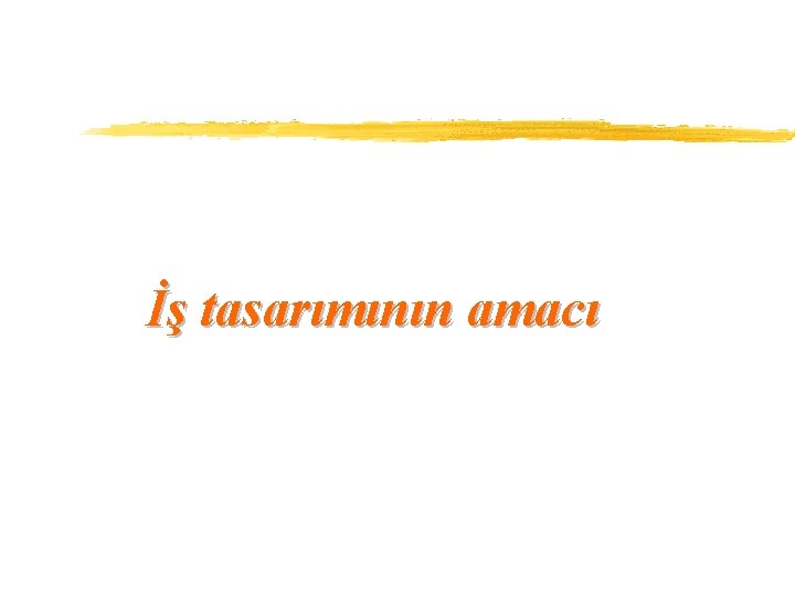 İş tasarımının amacı 