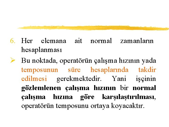 6. Her elemana ait normal zamanların hesaplanması Ø Bu noktada, operatörün çalışma hızının yada