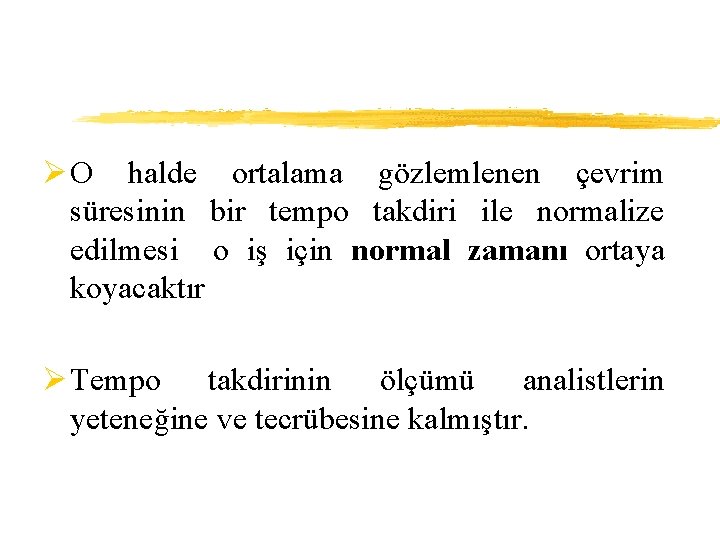 Ø O halde ortalama gözlemlenen çevrim süresinin bir tempo takdiri ile normalize edilmesi o