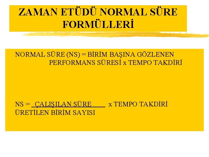 ZAMAN ETÜDÜ NORMAL SÜRE FORMÜLLERİ z NORMAL SÜRE (NS) = BİRİM BAŞINA GÖZLENEN PERFORMANS