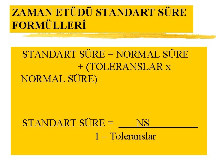ZAMAN ETÜDÜ STANDART SÜRE FORMÜLLERİ z. STANDART SÜRE = NORMAL SÜRE + (TOLERANSLAR x