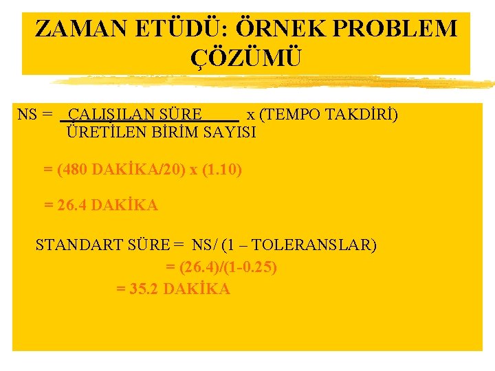 ZAMAN ETÜDÜ: ÖRNEK PROBLEM ÇÖZÜMÜ NS = ÇALIŞILAN SÜRE x (TEMPO TAKDİRİ) ÜRETİLEN BİRİM