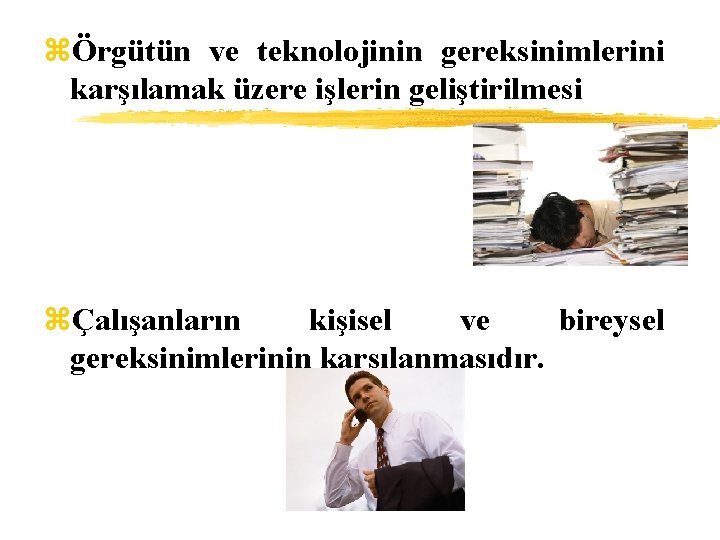 zÖrgütün ve teknolojinin gereksinimlerini karşılamak üzere işlerin geliştirilmesi zÇalışanların kişisel ve bireysel gereksinimlerinin karşılanmasıdır.