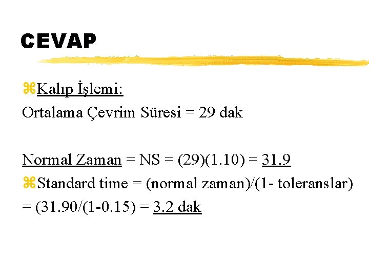 CEVAP z. Kalıp İşlemi: Ortalama Çevrim Süresi = 29 dak Normal Zaman = NS