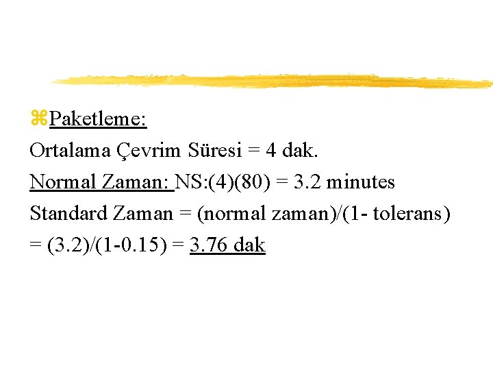 z. Paketleme: Ortalama Çevrim Süresi = 4 dak. Normal Zaman: NS: (4)(80) = 3.