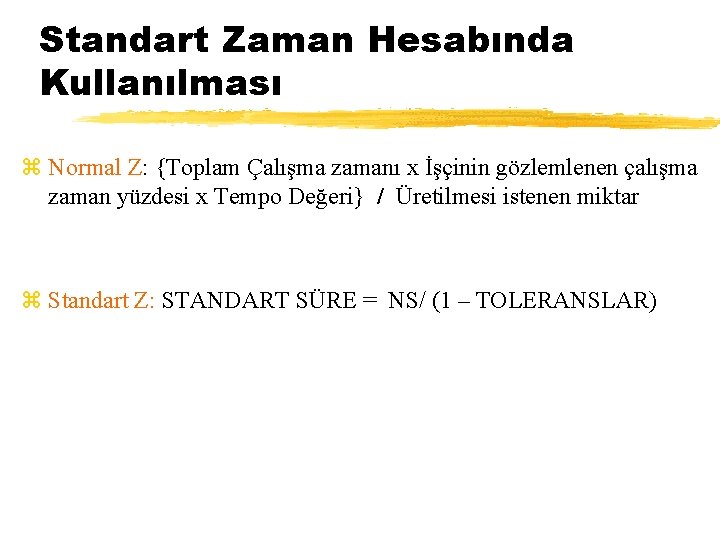 Standart Zaman Hesabında Kullanılması z Normal Z: {Toplam Çalışma zamanı x İşçinin gözlemlenen çalışma