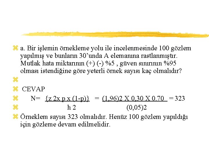 z a. Bir işlemin örnekleme yolu ile incelenmesinde 100 gözlem yapılmış ve bunların 30’unda
