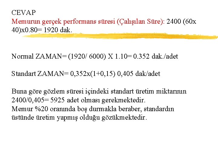 CEVAP Memurun gerçek performans süresi (Çalışılan Süre): 2400 (60 x 40)x 0. 80= 1920