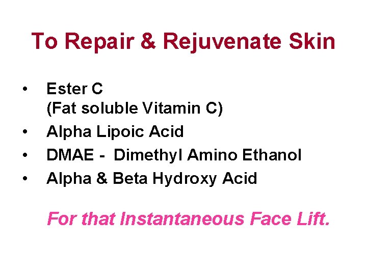 To Repair & Rejuvenate Skin • • Ester C (Fat soluble Vitamin C) Alpha