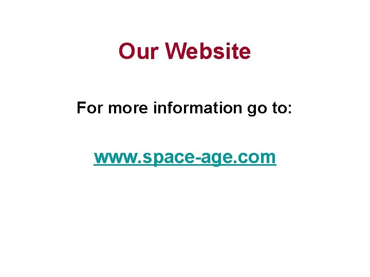 Our Website For more information go to: www. space-age. com 