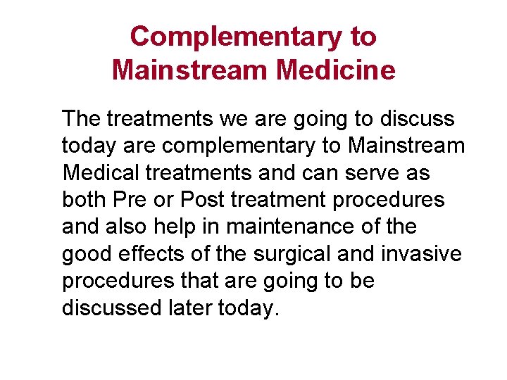 Complementary to Mainstream Medicine The treatments we are going to discuss today are complementary