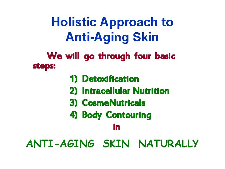 Holistic Approach to Anti-Aging Skin We will go through four basic steps: 1) Detoxification