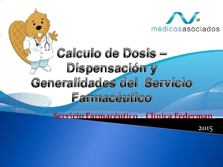 Calculo de Dosis – Dispensación y Generalidades del Servicio Farmacéutico – Clínica Federman. 2015