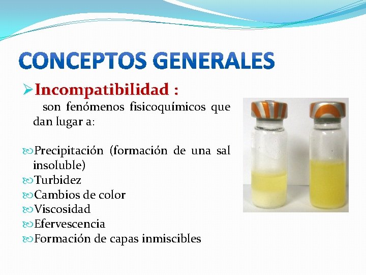 ØIncompatibilidad : son fenómenos fisicoquímicos que dan lugar a: Precipitación (formación de una sal