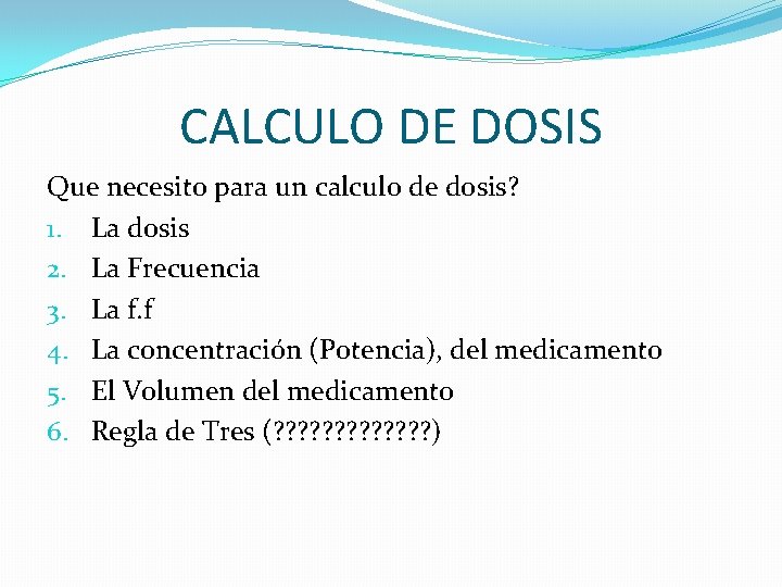 CALCULO DE DOSIS Que necesito para un calculo de dosis? 1. La dosis 2.