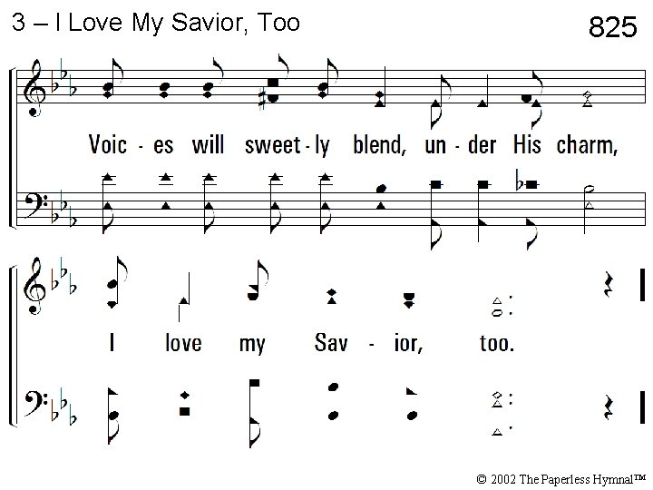 3 – I Love My Savior, Too 825 © 2002 The Paperless Hymnal™ 3 – I Love My Savior, Too 825 © 2002 The Paperless Hymnal™