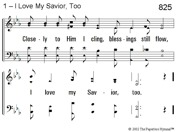 1 – I Love My Savior, Too 825 © 2002 The Paperless Hymnal™ 1 – I Love My Savior, Too 825 © 2002 The Paperless Hymnal™