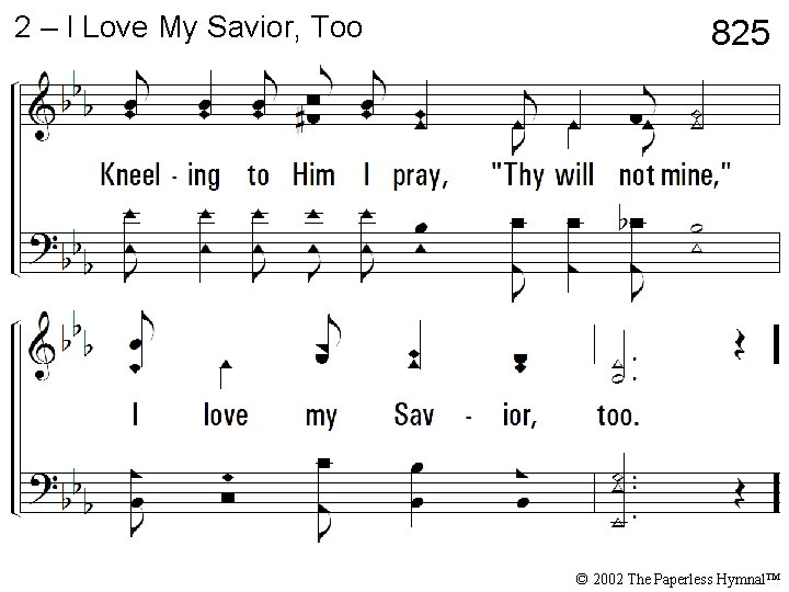 2 – I Love My Savior, Too 825 © 2002 The Paperless Hymnal™ 2 – I Love My Savior, Too 825 © 2002 The Paperless Hymnal™