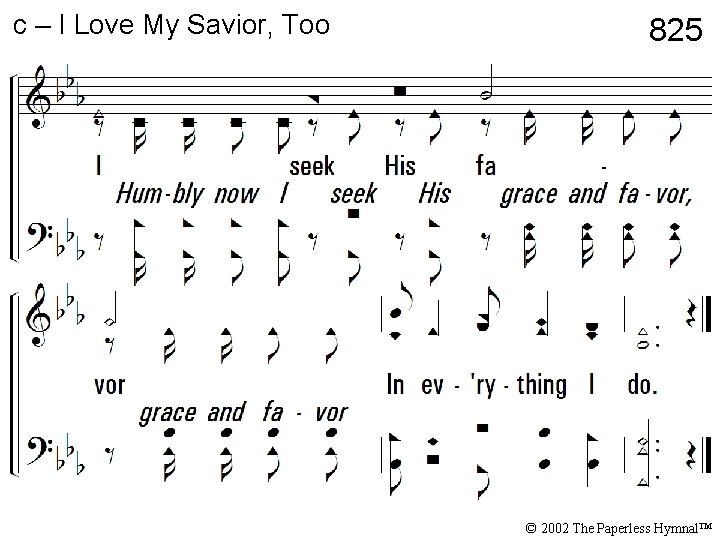 c – I Love My Savior, Too 825 © 2002 The Paperless Hymnal™ c – I Love My Savior, Too 825 © 2002 The Paperless Hymnal™