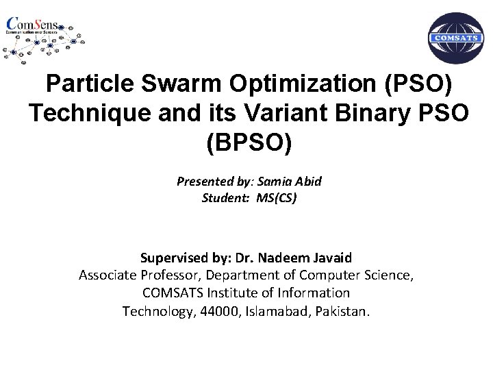 Particle Swarm Optimization (PSO) Technique and its Variant Binary PSO (BPSO) Presented by: Samia