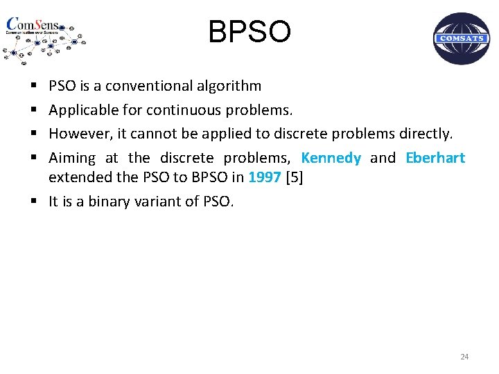 BPSO is a conventional algorithm Applicable for continuous problems. However, it cannot be applied