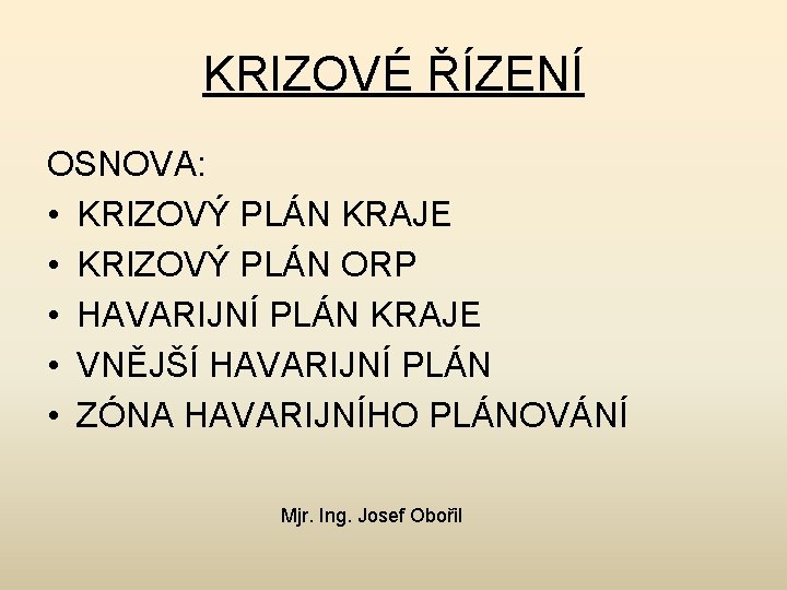 KRIZOVÉ ŘÍZENÍ OSNOVA: • KRIZOVÝ PLÁN KRAJE • KRIZOVÝ PLÁN ORP • HAVARIJNÍ PLÁN