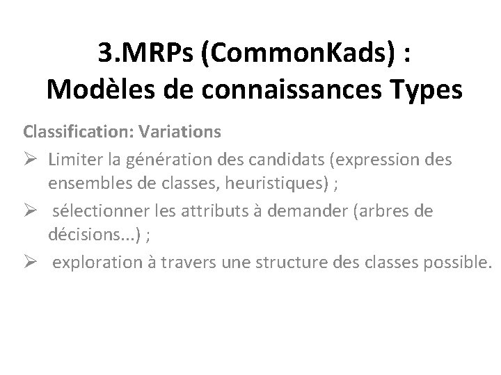 3. MRPs (Common. Kads) : Modèles de connaissances Types Classification: Variations Ø Limiter la