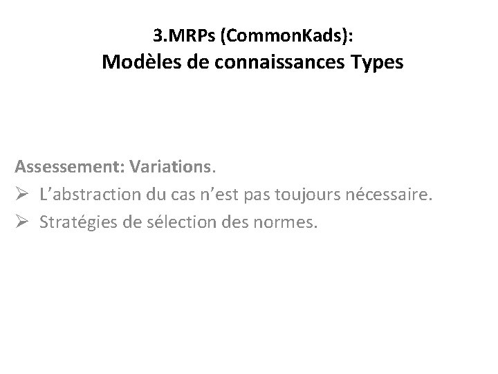 3. MRPs (Common. Kads): Modèles de connaissances Types Assessement: Variations. Ø L’abstraction du cas