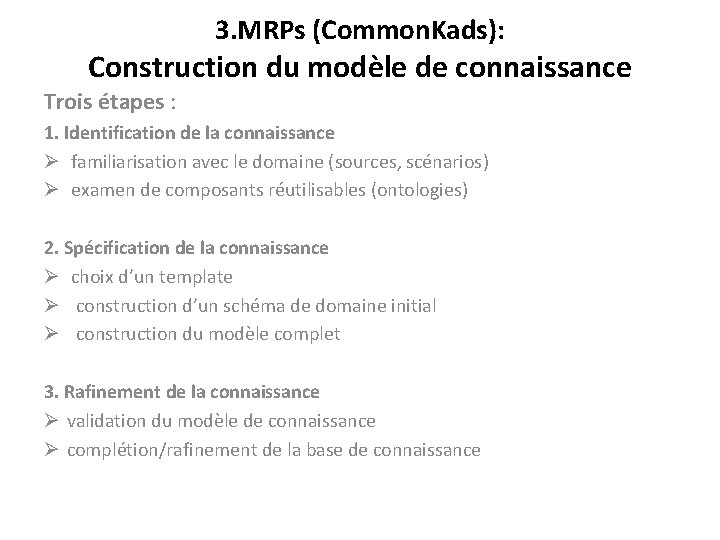 3. MRPs (Common. Kads): Construction du modèle de connaissance Trois étapes : 1. Identification