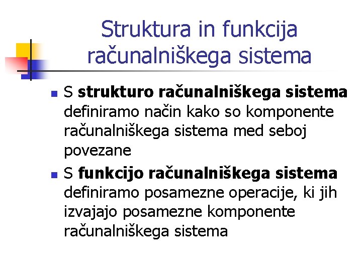 Struktura in funkcija računalniškega sistema n n S strukturo računalniškega sistema definiramo način kako